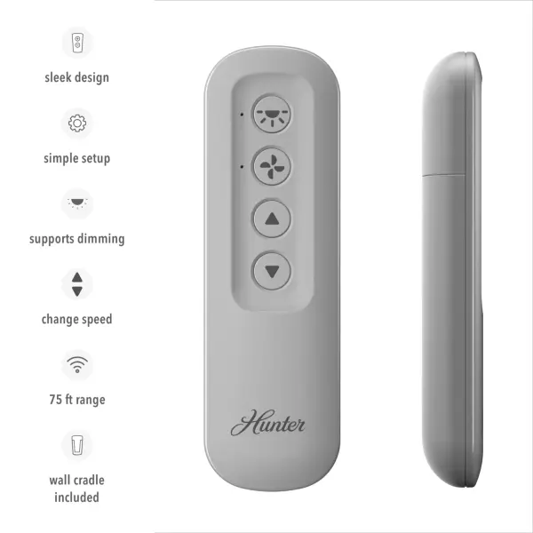 Hunter's universal ceiling fan control is compatible with Hunter ceiling fans as well as other brands. Once the included remote receiver is installed into the fan's canopy, the handheld control is already paired for easy, out-of-the-box use. Use this ceiling fan handheld remote to control the fan speed and light from anywhere in the room. The included wall cradle provides a convenient, central location for the remote when it's not being used. Works with Hunter and Casablanca fans, not including Hunter Original® or DC fans. - alternate view